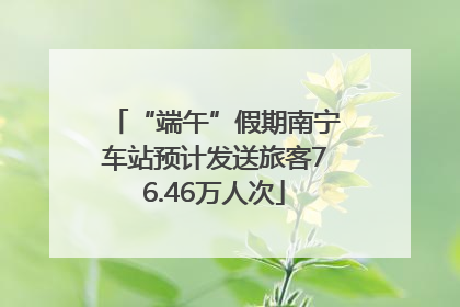 “端午”假期南宁车站预计发送旅客76.46万人次