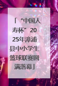 “中国人寿杯”2025年漳浦县中小学生篮球联赛圆满落幕