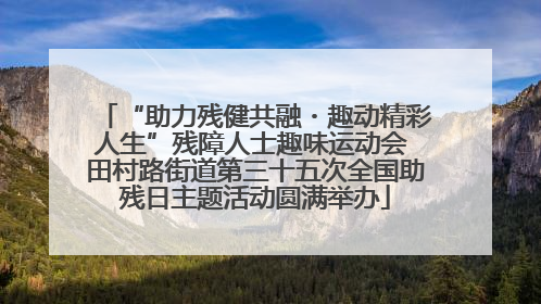 “助力残健共融・趣动精彩人生”残障人士趣味运动会 田村路街道第三十五次全国助残日主题活动圆满举办
