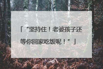 “坚持住！老婆孩子还等你回家吃饭呢！”
