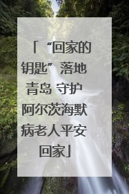 “回家的钥匙”落地青岛 守护阿尔茨海默病老人平安回家