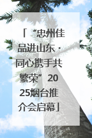 “忠州佳品进山东・同心携手共繁荣”2025烟台推介会启幕
