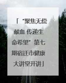 “聚焦无偿献血 传递生命希望”第七期宿迁市健康大讲堂开讲