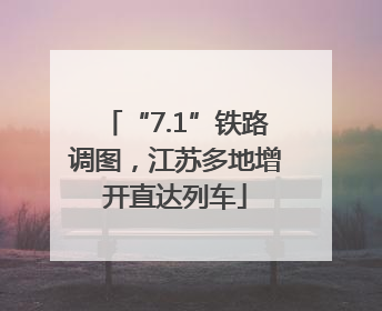 “7.1”铁路调图，江苏多地增开直达列车