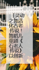 灵动之舞活化古老传说！舞蹈儿童剧《石老人传说》以创新姿态讲好青岛故事