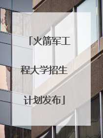 火箭军工程大学招生计划发布
