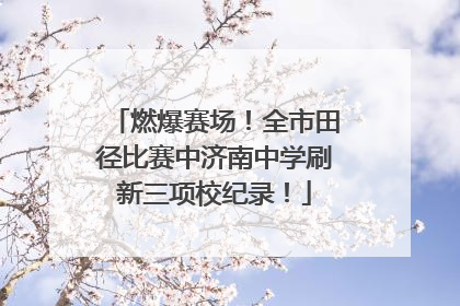 燃爆赛场！全市田径比赛中济南中学刷新三项校纪录！