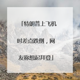 特朗普上飞机时差点跌倒，网友称想起拜登