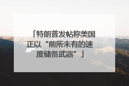 特朗普发帖称美国正以“前所未有的速度储备武器”