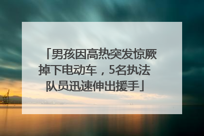 男孩因高热突发惊厥掉下电动车，5名执法队员迅速伸出援手