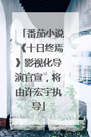 番茄小说《十日终焉》影视化导演官宣，将由许宏宇执导