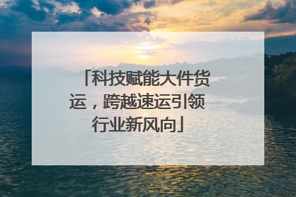科技赋能大件货运，跨越速运引领行业新风向