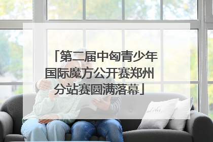 第二届中匈青少年国际魔方公开赛郑州分站赛圆满落幕