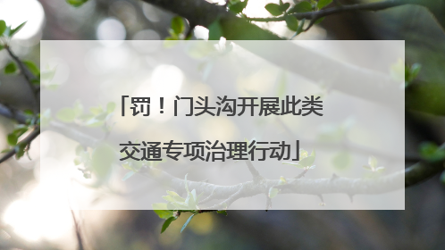 罚！门头沟开展此类交通专项治理行动