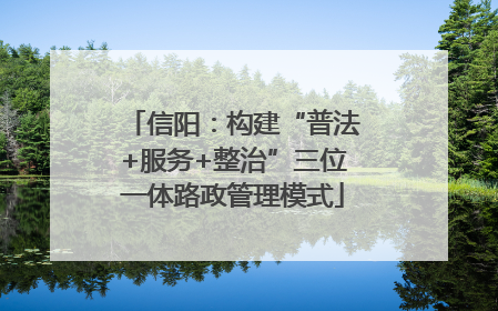 信阳：构建“普法+服务+整治”三位一体路政管理模式