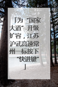 为“国家大道”升级扩容，江苏沪武高速常州一标按下“快进键”
