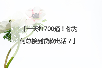一天打700通！你为何总接到贷款电话？