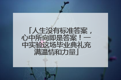 人生没有标准答案，心中所向即是答案！一中实验这场毕业典礼充满温情和力量