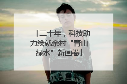 二十年，科技助力绘就余村“青山绿水”新画卷