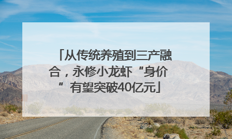 从传统养殖到三产融合，永修小龙虾“身价”有望突破40亿元
