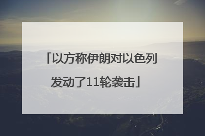 以方称伊朗对以色列发动了11轮袭击