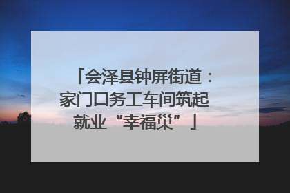 会泽县钟屏街道：家门口务工车间筑起就业“幸福巢”