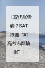 取代张雪峰？BAT抢滩“AI高考志愿填报”