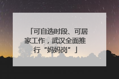 可自选时段、可居家工作，武汉全面推行“妈妈岗”
