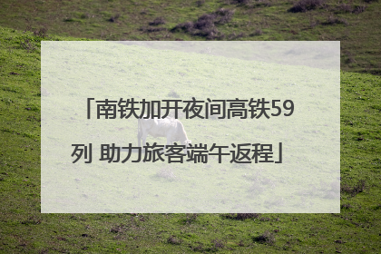 南铁加开夜间高铁59列 助力旅客端午返程