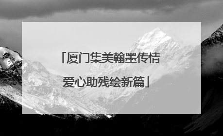 厦门集美翰墨传情 爱心助残绘新篇