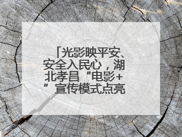 光影映平安、安全入民心，湖北孝昌“电影+”宣传模式点亮乡村安全路