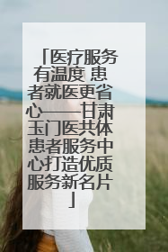 医疗服务有温度 患者就医更省心——甘肃玉门医共体患者服务中心打造优质服务新名片