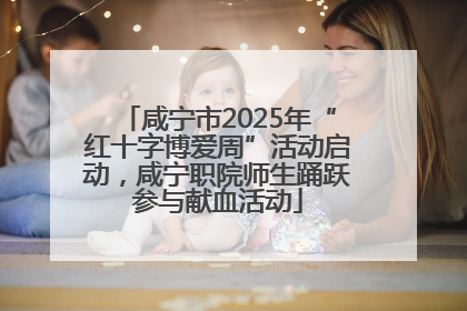 咸宁市2025年“红十字博爱周”活动启动，咸宁职院师生踊跃参与献血活动