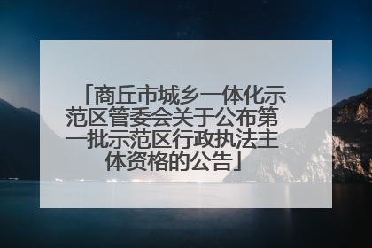 商丘市城乡一体化示范区管委会关于公布第一批示范区行政执法主体资格的公告