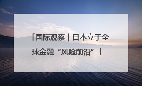 国际观察｜日本立于全球金融“风险前沿”