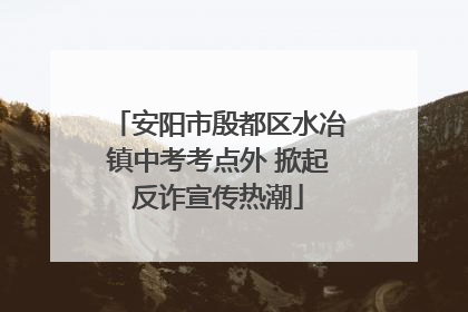 安阳市殷都区水冶镇中考考点外 掀起反诈宣传热潮