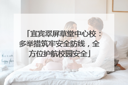 宜宾翠屏草堂中心校：多举措筑牢安全防线，全方位护航校园安全