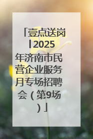 壹点送岗│2025年济南市民营企业服务月专场招聘会（第9场）
