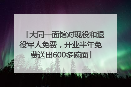 大同一面馆对现役和退役军人免费，开业半年免费送出600多碗面