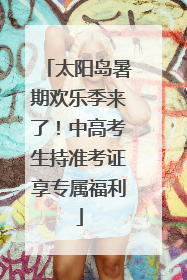 太阳岛暑期欢乐季来了！中高考生持准考证享专属福利
