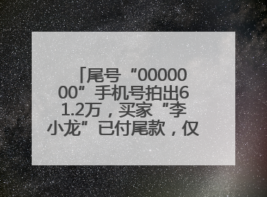 尾号“0000000”手机号拍出61.2万，买家“李小龙”已付尾款，仅享有使用权
