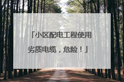 小区配电工程使用劣质电缆，危险！
