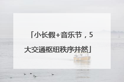 小长假+音乐节，5大交通枢纽秩序井然