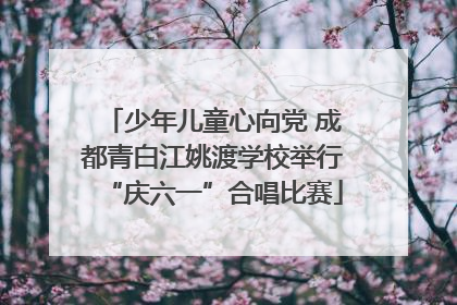 少年儿童心向党 成都青白江姚渡学校举行“庆六一”合唱比赛