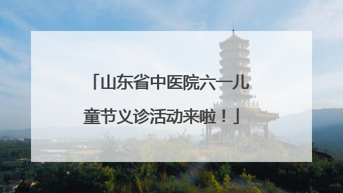 山东省中医院六一儿童节义诊活动来啦！