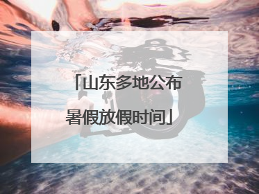 山东多地公布暑假放假时间