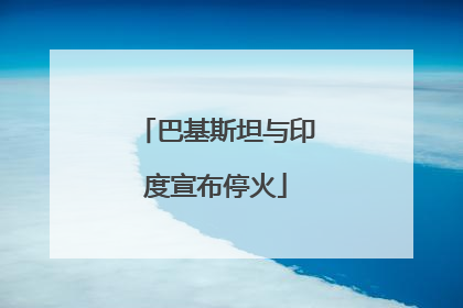 巴基斯坦与印度宣布停火