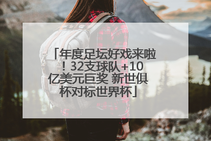 年度足坛好戏来啦！32支球队+10亿美元巨奖 新世俱杯对标世界杯