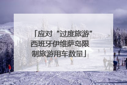 应对“过度旅游” 西班牙伊维萨岛限制旅游用车数量