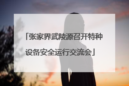 张家界武陵源召开特种设备安全运行交流会